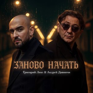 Григорий Лепс, Андрей Давинчи - Заново начать (Версия 2)