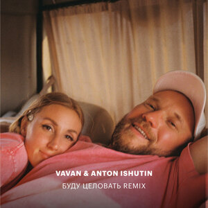 VAVAN, Anton Ishutin - Буду Целовать